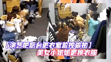 【演藝吧後台更衣室監控偷拍】 多位身材不錯的美女小姐姐更換衣服